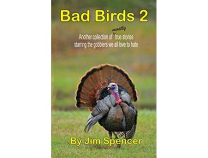Livro Bad Birds 2 Another collection of mostly true stories starring the gobblers we all love to hate de Jim Spencer (Inglês)