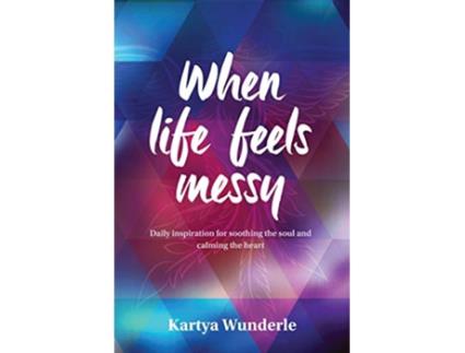 Livro When Life Feels Messy Daily Inspiration for Soothing the Soul and Calming the Heart de Kartya Wunderle (Inglês)