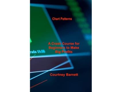 Livro Chart Patterns A Crash Course for Beginners to Make Big Profits Fast de Courtney Barnett (Inglês)