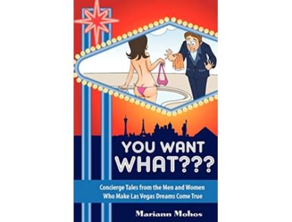 Livro You Want WHAT Concierge Tales from the Men and Women who Make Las Vegas Dreams Come True de Mariann Mohos (Inglês)