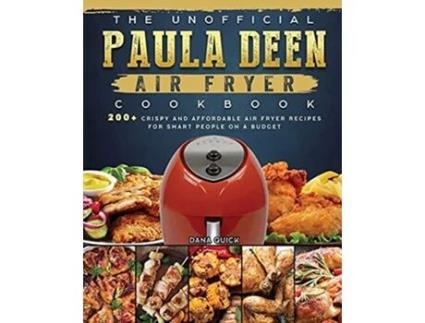 Livro The Unofficial Paula Deen Air Fryer Cookbook 200 Crispy and Affordable Air Fryer Recipes for Smart People on a Budget de Dana Quick (Inglês)