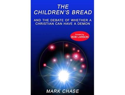 Livro The Childrens Bread and the Debate of Whether a Christian Can Have a Demon 2nd Edition de Mark Chase (Inglês)