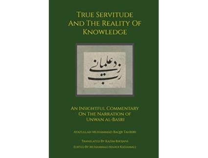 Livro True Servitude and the Reality of Knowledge de Ayatullah Muhammad Baqir Tahriri (Inglês - Capa Dura)