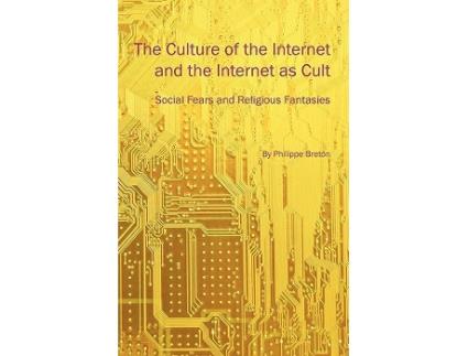 Livro The Culture of the Internet and the Internet as Cult Social Fears and Religious Fantasies de Philippe Breton (Inglês)