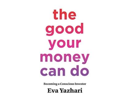 Livro The Good Your Money Can Do Becoming a Conscious Investor de Eva Yazhari (Inglês)
