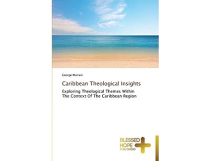 Livro Caribbean Theological Insights Exploring Theological Themes Within The Context Of The Caribbean Region de George Mulrain (Inglês)