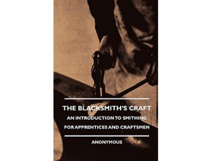 Livro The Blacksmiths Craft An Introduction to Smithing for Apprentices and Craftsmen de Anon Various (Inglês)