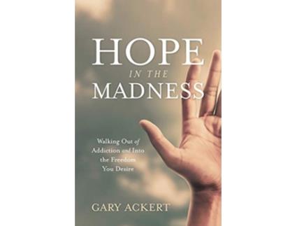 Livro Hope in the Madness Walking Out of Addiction and Into the Freedom You Desire de Gary Ackert (Inglês)