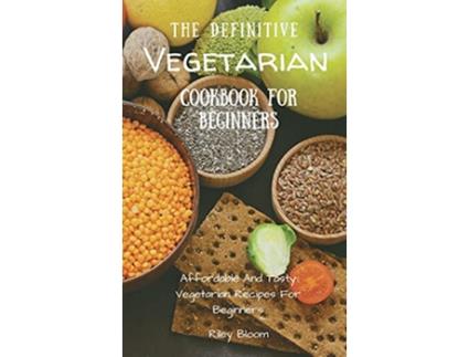 Livro The Definitive Vegetarian Cookbook For Beginners Affordable And Tasty Vegetarian Recipes For Beginners de Riley Bloom (Inglês)
