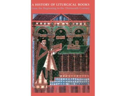 Livro A History of Liturgicala Books from the Beginning to the Thirteenth Century de Eric Palazzo (Inglês)