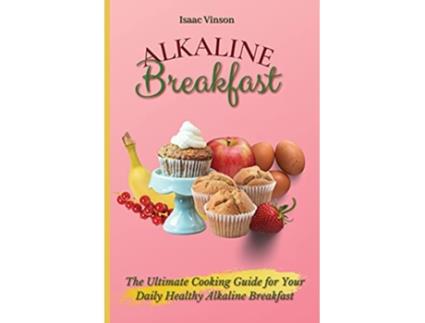 Livro Alkaline Breakfast The Ultimate Guide for Your Daily Healthy Alkaline Breakfast de Isaac Vinson (Inglês)
