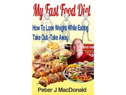 Livro How To Lose Weight While Eating Take Out TakeAway My Fast Food Diet de Mr Peter J MacDonald (Inglês)