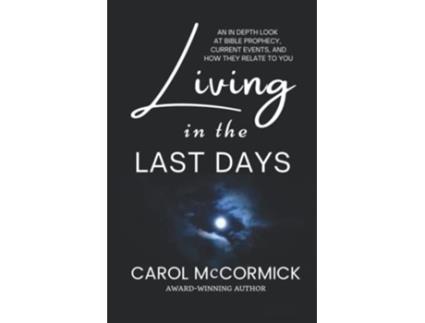 Livro Living in the Last Days An in Depth Look at Bible Prophecy Current Events and How They Relate to You de Carol McCormick (Inglês)