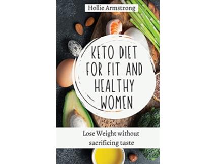 Livro Keto Diet for fit and healthy women Lose Weight without sacrificing taste de Hollie Armstrong (Inglês)