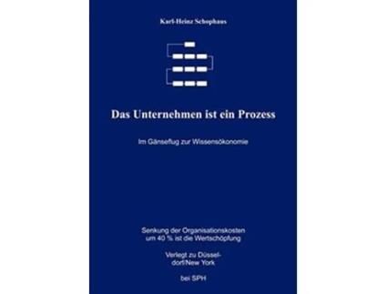 Livro Das Unternehmen ist ein Prozeß Im Gänseflug zur Wissensökonomie German Edition de Karl Heinz Schophaus (Alemão)