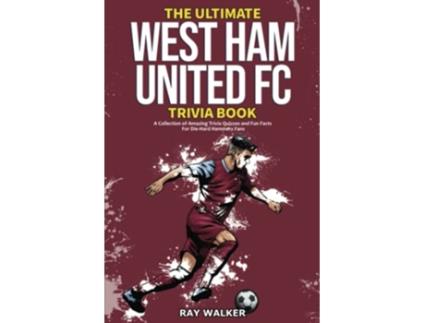 Livro The Ultimate West Ham United Trivia Book A Collection of Amazing Trivia Quizzes and Fun Facts for DieHard Hammers Fans de Ray Walker (Inglês)