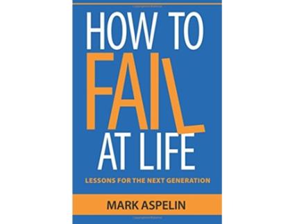Livro How to Fail at Life Lessons For The Next Generation de Mark Aspelin (Inglês)