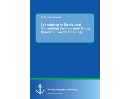 Livro Scheduling in Distributed Computing Environment Using Dynamic Load Balancing de Priyesh Kanungo (Inglês)