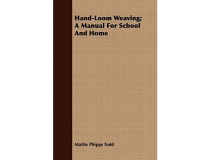Livro HandLoom Weaving A Manual For School And Home de Mattie Phipps Todd (Inglês)