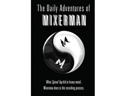 Livro The Daily Adventures of Mixerman What Spinal Tap did to heavy metal Mixerman does to the recording process de Mixerman (Inglês)