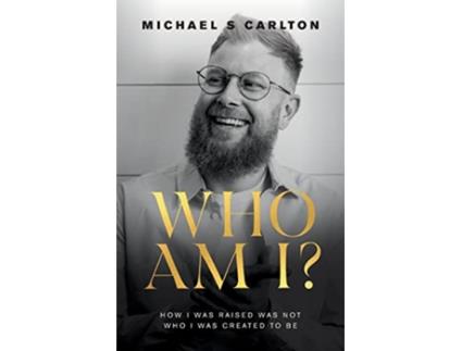Livro Who Am I How I Was Raised Was Not Who I Was Created to Be de Michael S Carlton (Inglês)