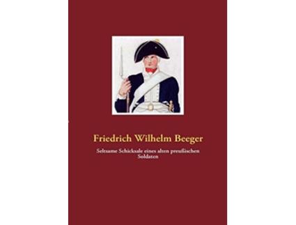 Livro Seltsame Schicksale eines alten preußischen Soldaten German Edition de Friedrich Wilhelm Beeger (Alemão)