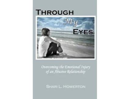 Livro Through My Eyes Overcoming the Emotional Injury of an Abusive Relationship de Shari L Howerton (Inglês)