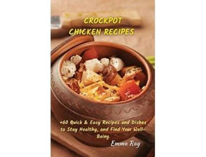 Livro Crock Pot Chicken Recipes 60 Quick Easy Recipes and Dishes to Stay Healthy and Find Your WellBeing de Emma Ray (Inglês)