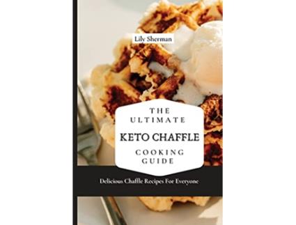 Livro The Ultimate KETO Chaffle Cooking Guide Delicious Chaffle Recipes For Everyone de Lily Sherman (Inglês)