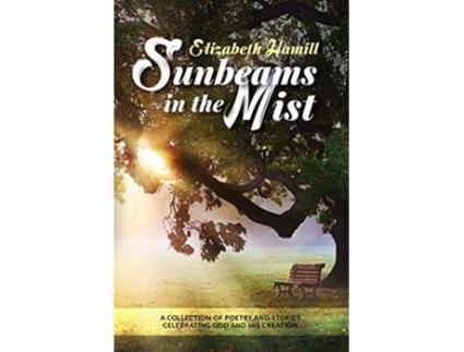 Livro Sunbeams in the Mist Collection of poetry and stories celebrating God and His creation de Elizabeth Hamill (Inglês)