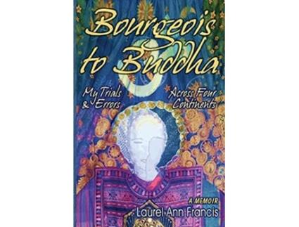 Livro Bourgeois To Buddha My Trials and Errors Across Four Continents de Laurel Ann Francis (Inglês)