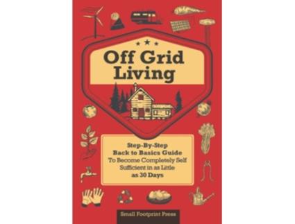 Livro Off Grid Living StepByStep Back to Basics Guide To Become Completely Self Sufficient in as Little as 30 Days de Small Footprint Press (Inglês)