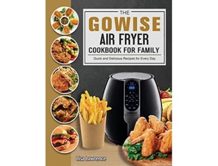 Livro The GOWISE Air Fryer Cookbook for Family Quick and Delicious Recipes for Every Day de Lisa Lawrence (Inglês)