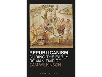 Livro Republicanism during the Early Roman Empire de Sam Wilkinson (Inglês - Capa Dura)