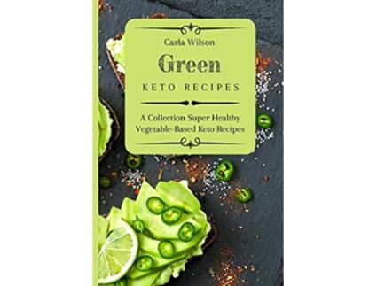 Livro Green Keto Recipes A Collection Super Healthy VegetableBased Keto Recipes de Carla Wilson (Inglês)