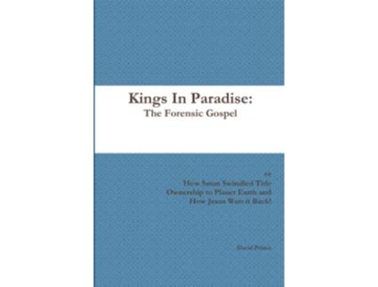 Livro Kings In Paradise The Forensic Gospel or How Satan Swindled Title Ownership to Planet Earth and How Jesus Won it Back de David Prince (Inglês)