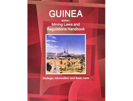 Livro GuineaBissau Mining Laws and Regulations Handbook Strategic Information and Basic Laws World Law Business Library de AA IBP Inc (Inglês)