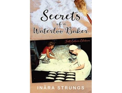 Livro Secrets of a Waterloo Baker Full colour edition de Inara Strungs (Inglês)