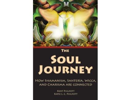 Livro The Soul Journey How Shamanism Santeria Wicca and Charisma Are Connected de Kent Allan Philpott Katie L C Philpott (Inglês)