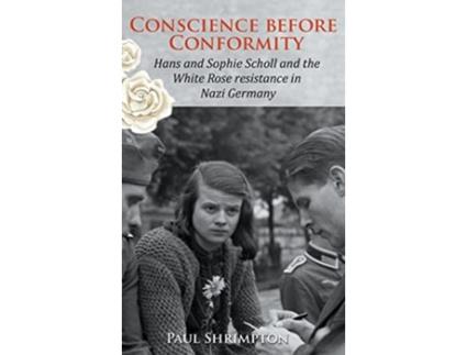 Livro Conscience before Conformity Hans and Sophie Scholl and the White Rose resistance in Nazi Germany de Paul Shrimpton (Inglês)