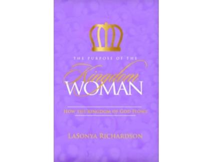 Livro The Purpose Of The Kingdom Woman How The Kingdom Of God Flows de LaSonya Richardson (Inglês)