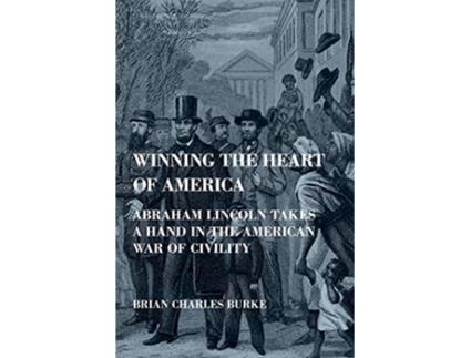 Livro Winning the Heart of America Abraham Lincoln Takes a Hand in the American War of Civility de Brian Charles Burke (Inglês)
