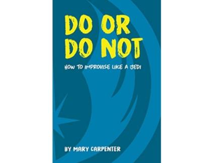 Livro Do or Do Not How to Improvise Like a Jedi de Mary C Carpenter (Inglês)