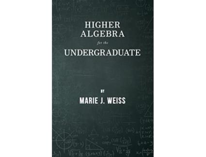 Livro Higher Algebra for the Undergraduate de Marie J Weiss (Inglês)