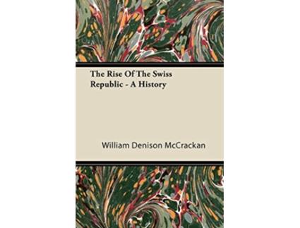 Livro The Rise of the Swiss Republic A History de William Denison McCrackan (Inglês)