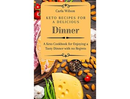 Livro Keto Recipes for a Delicious Dinner A Keto Cookbook for Enjoying a Tasty Dinner with no Regrets de Carla Wilson (Inglês)