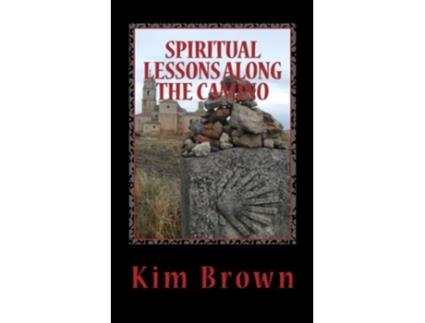 Livro Spiritual Lessons Along the Camino A 40Day Spiritual Journey Spiritual Lessons Along the Camino A 40Day Spiritual Journey de Kim Brown (Inglês)