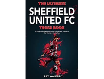 Livro The Ultimate Sheffield United FC Trivia Book A Collection of Amazing Trivia Quizzes and Fun Facts for DieHard Blades Fans de Ray Walker (Inglês)