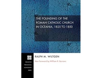 Livro The Founding of the Roman Catholic Church in Oceania 1825 to 1850 Princeton Theological Monograph de Ralph M Wiltgen (Inglês)