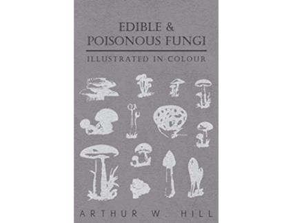 Livro Edible and Poisonous Fungi Illustrated in Colour de Arthur W Hill (Inglês)